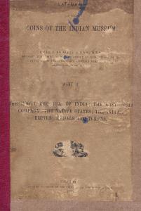 Catalogue of the Coins of The Indian Museum, Part II (The Mogul Emperors of India, The Eas